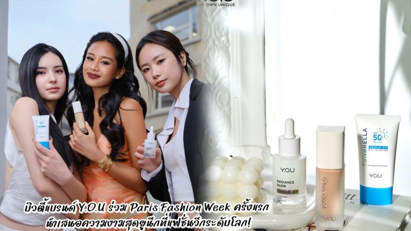 สู่เวทีโลก!!เผยผิวสวยโกลว์ในแบบที่เป็นคุณ! บิวตี้แบรนด์ Y.O.U ร่วม Paris Fashion Week ครั้งแรก